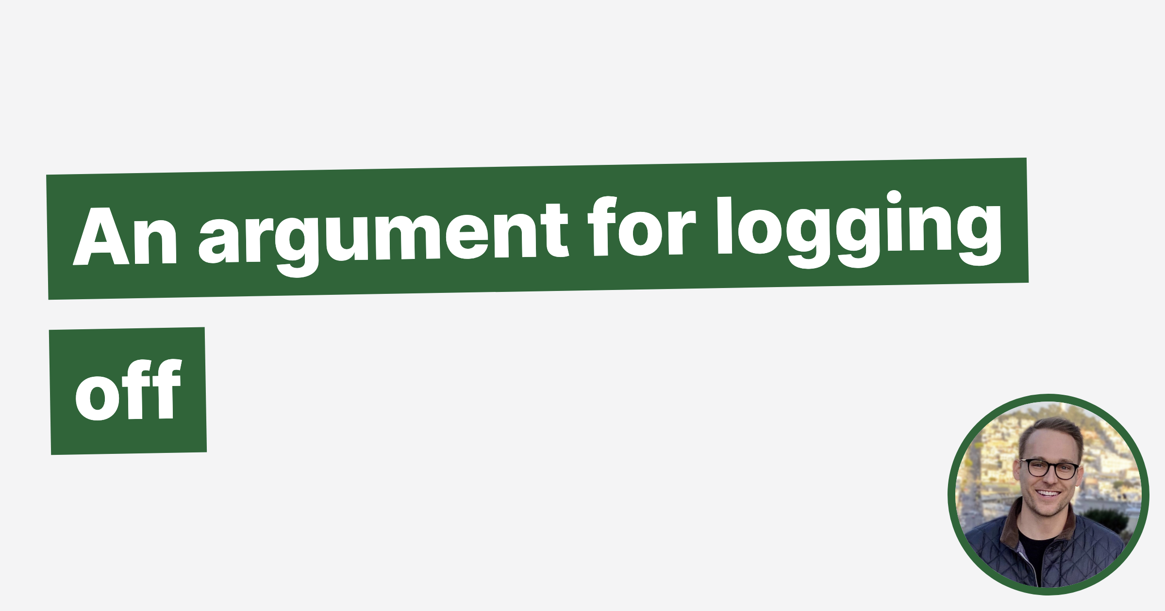 An argument for logging off - Aaron Francis